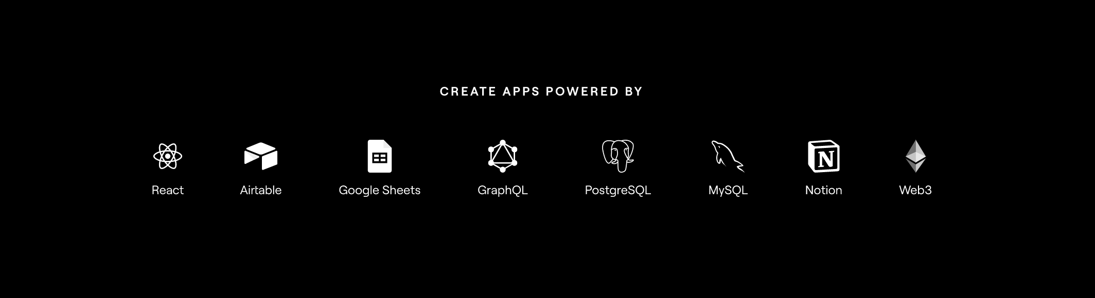 Create apps powered by: React, Airtable, Google Sheets, GraphQL, PostgreSQL, MySQL, Notion, Web3 and more...